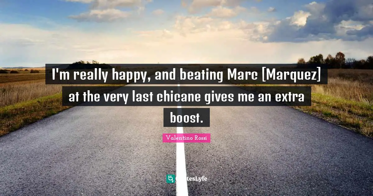 Valentino Rossi Quotes: "I'm really happy, and beating Marc [Marquez] at the very last chicane gives me an extra boost."