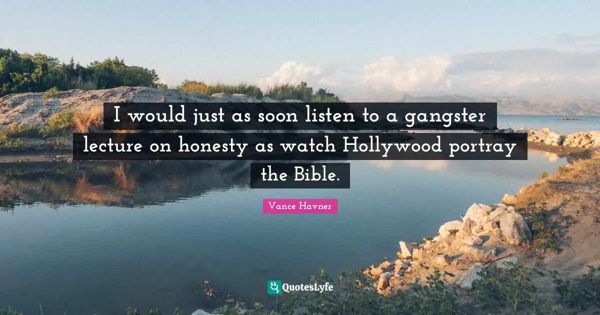 Vance Havner Quotes: "I would just as soon listen to a gangster lecture on honesty as watch Hollywood portray the Bible."