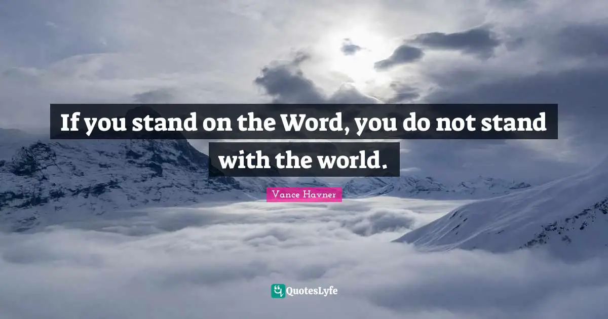 Vance Havner Quotes: "If you stand on the Word, you do not stand with the world."