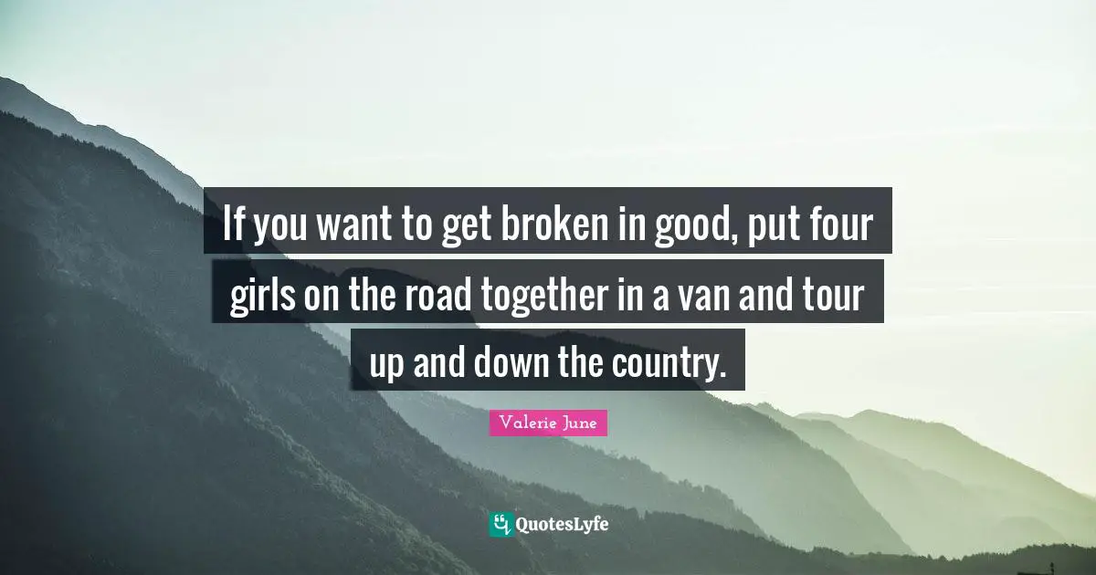 If you want to get broken in good, put four girls on the road together in a van and tour up and down the country.