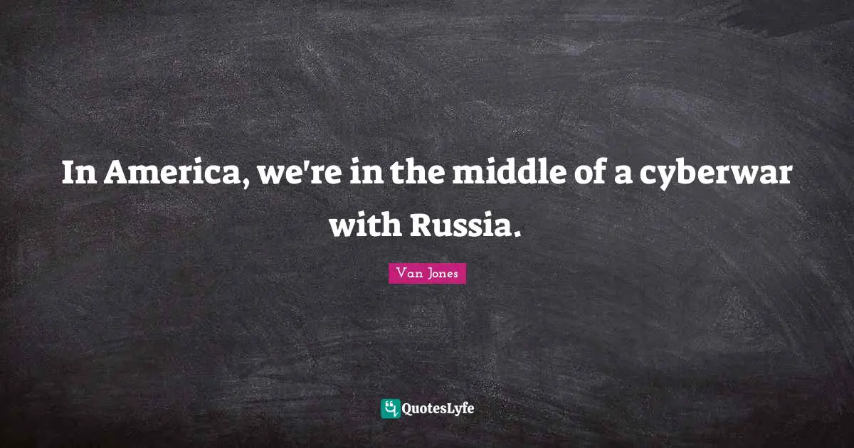 In America, we're in the middle of a cyberwar with Russia.