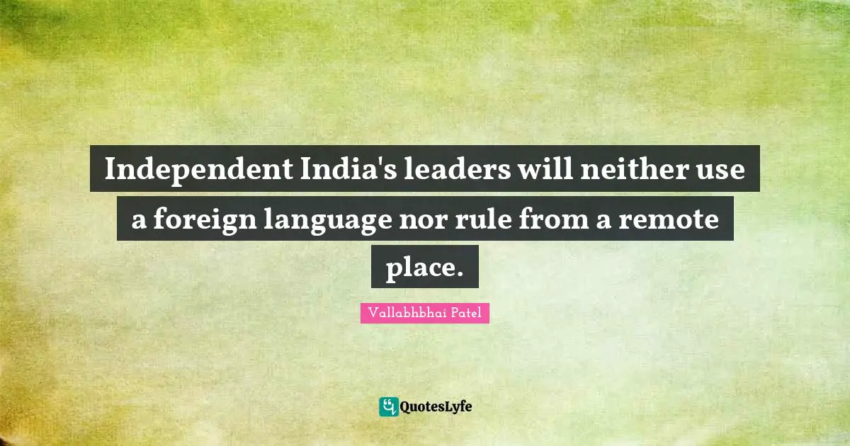 Independent India's leaders will neither use a foreign language nor rule from a remote place.