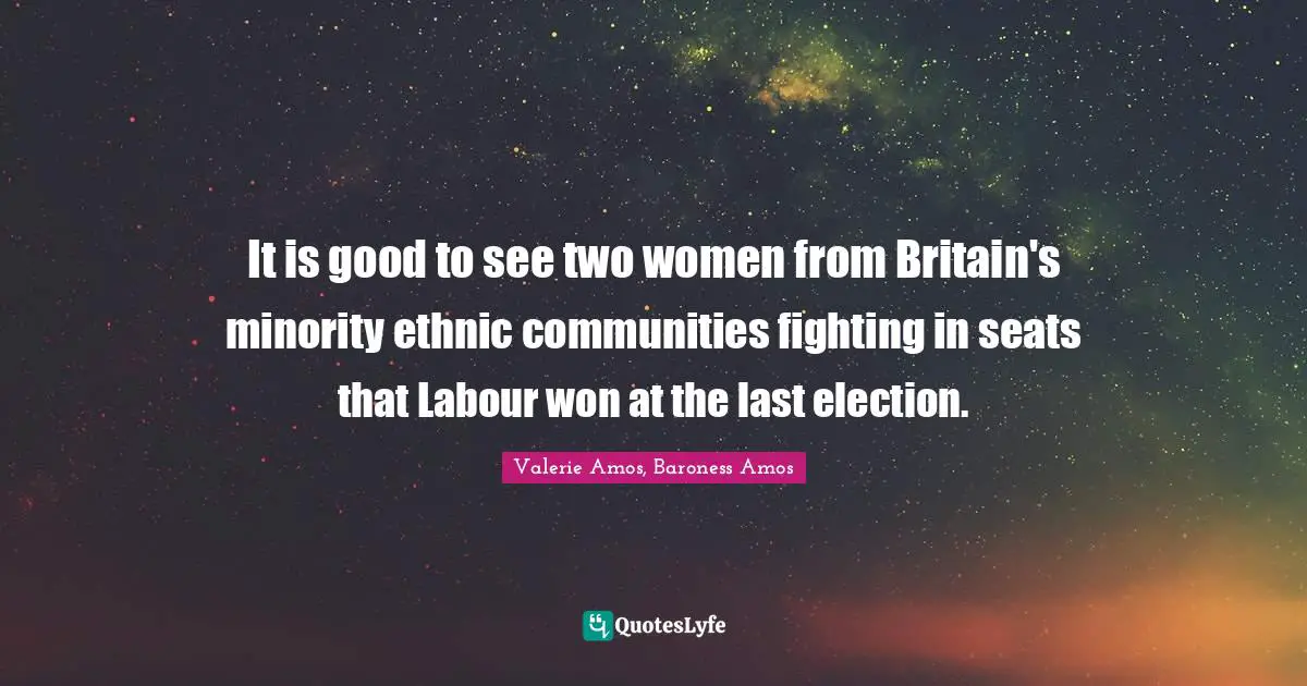 It is good to see two women from Britain's minority ethnic communities fighting in seats that Labour won at the last election.