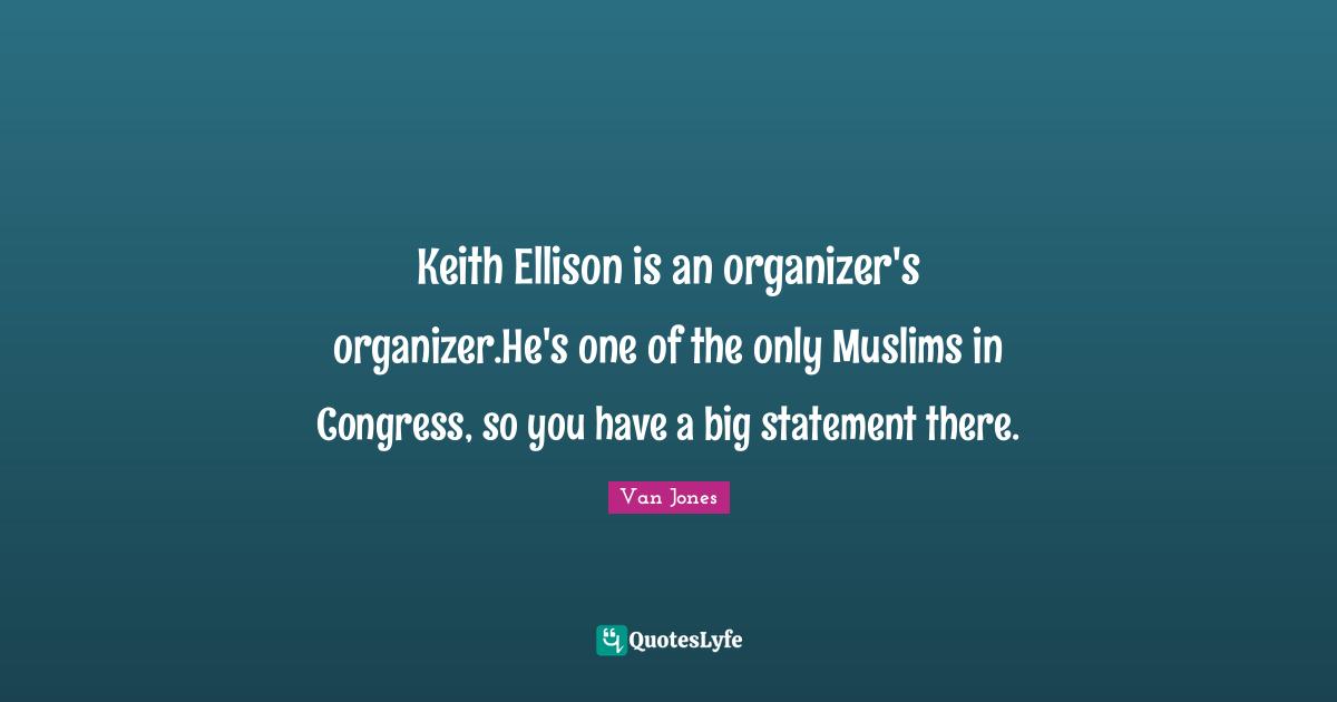 Keith Ellison is an organizer's organizer.He's one of the only Muslims in Congress, so you have a big statement there.