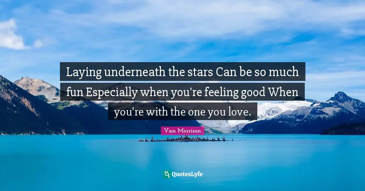 Laying underneath the stars Can be so much fun Especially when you're feeling good When you're with the one you love.