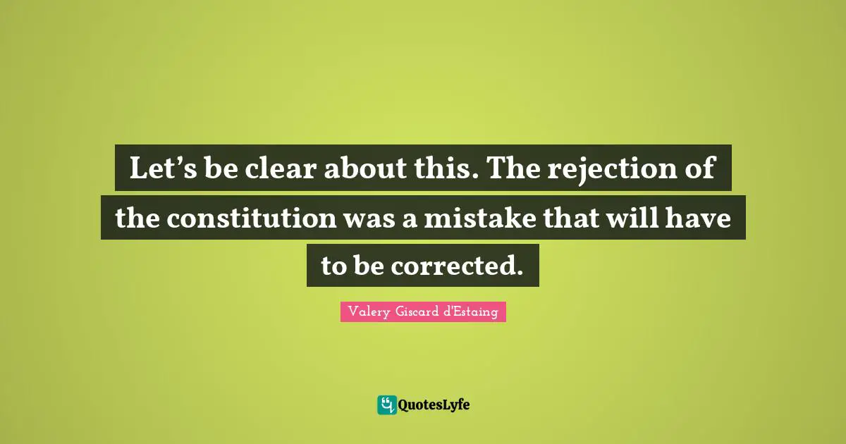 Let’s be clear about this. The rejection of the constitution was a mistake that will have to be corrected.