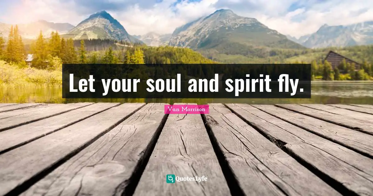 Flying Quotes: "Let your soul and spirit fly."