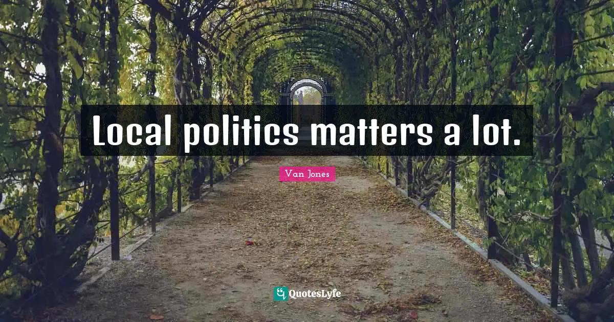 Local politics matters a lot.