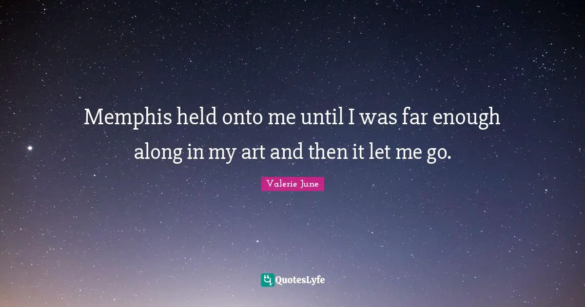 Memphis held onto me until I was far enough along in my art and then it let me go.
