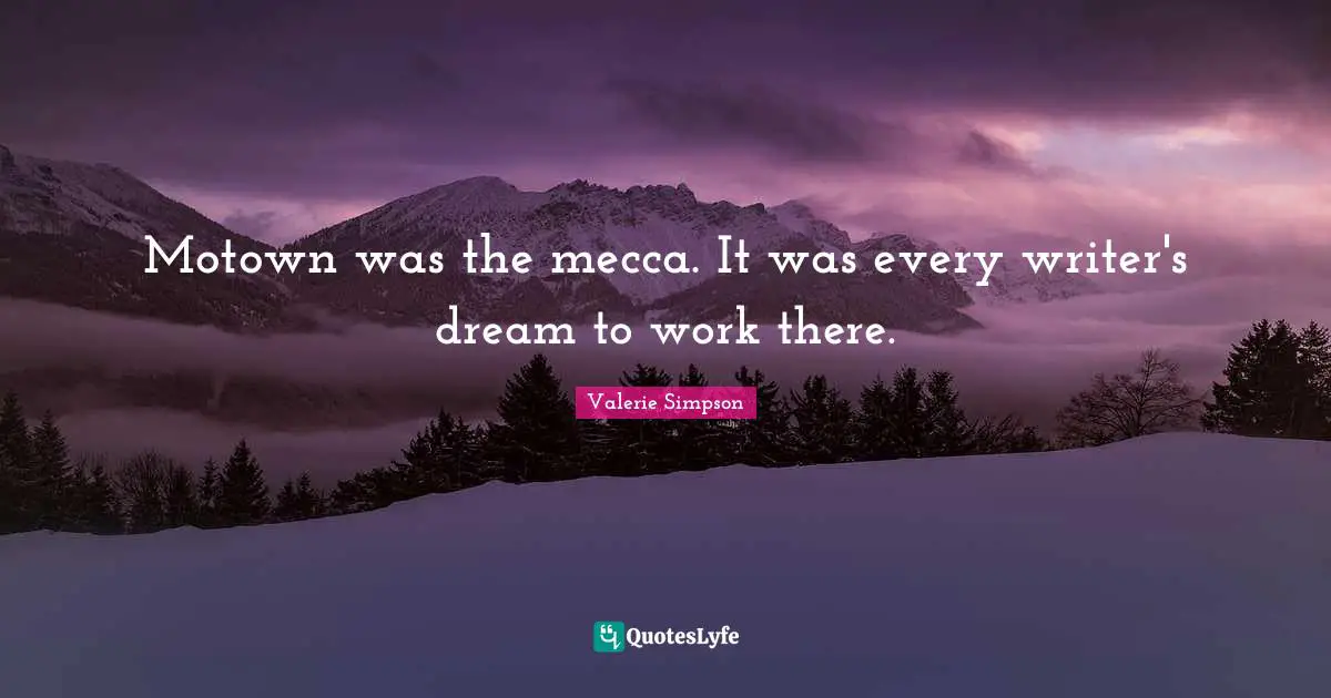 Mecca Quotes: "Motown was the mecca. It was every writer's dream to work there."