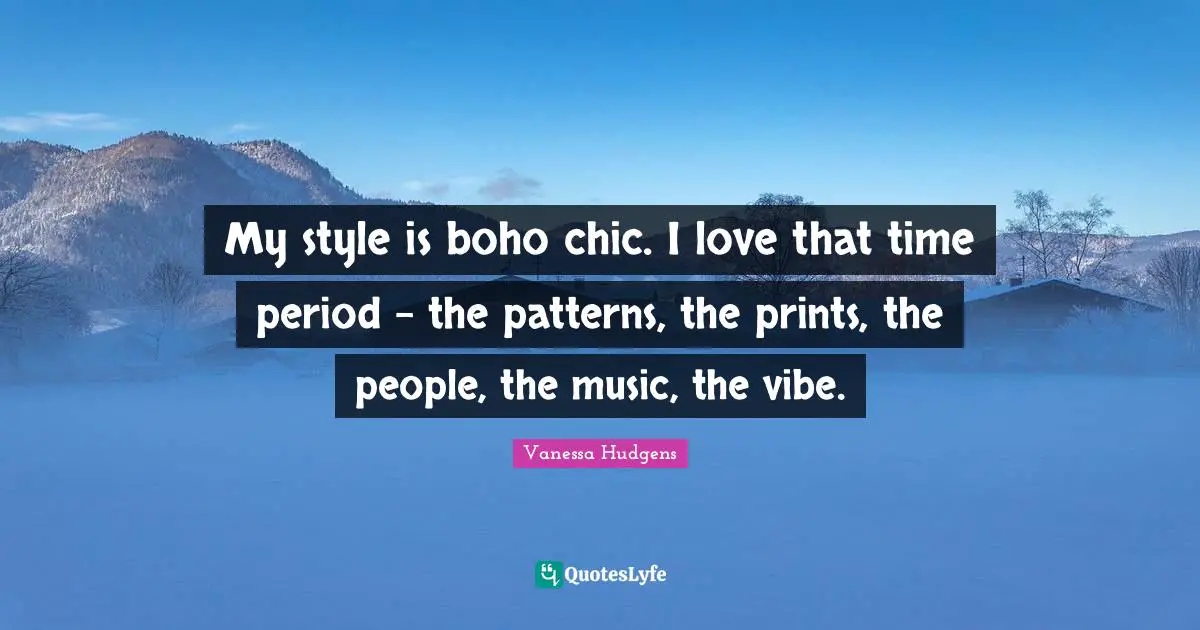 My style is boho chic. I love that time period - the patterns, the prints, the people, the music, the vibe.