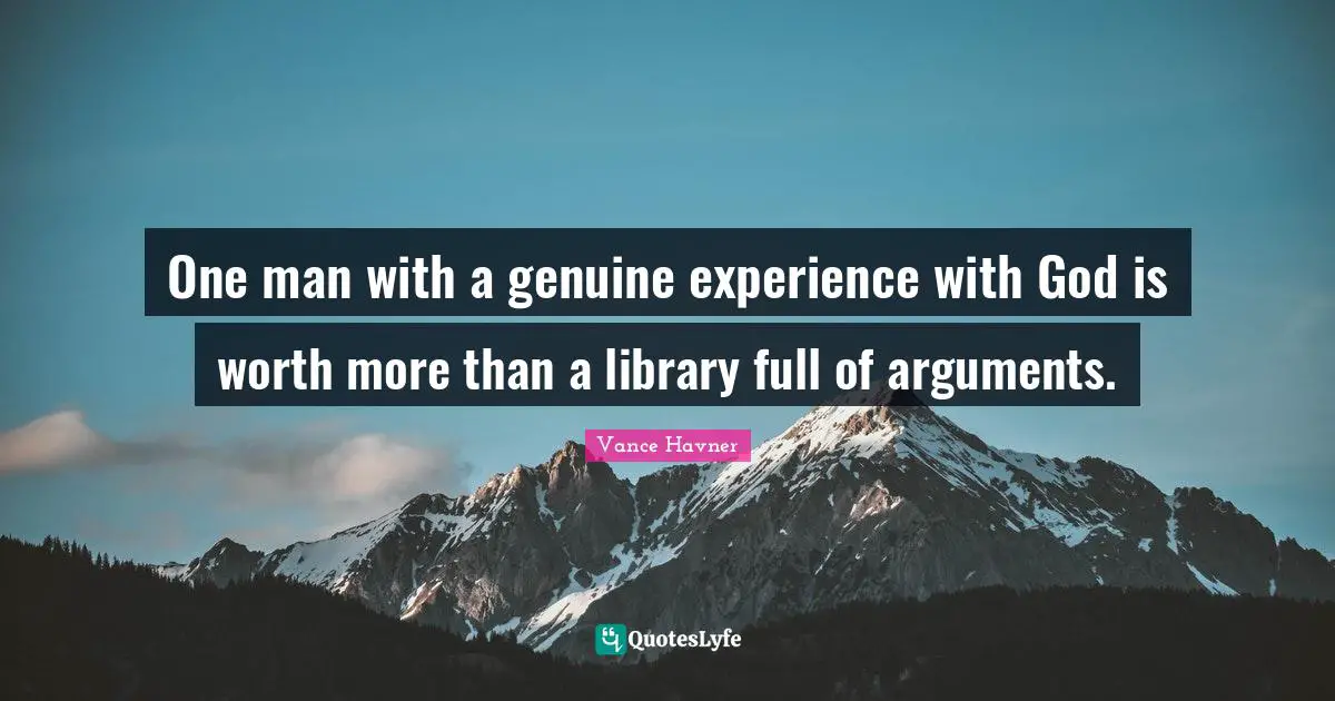 Library Quotes: "One man with a genuine experience with God is worth more than a library full of arguments."