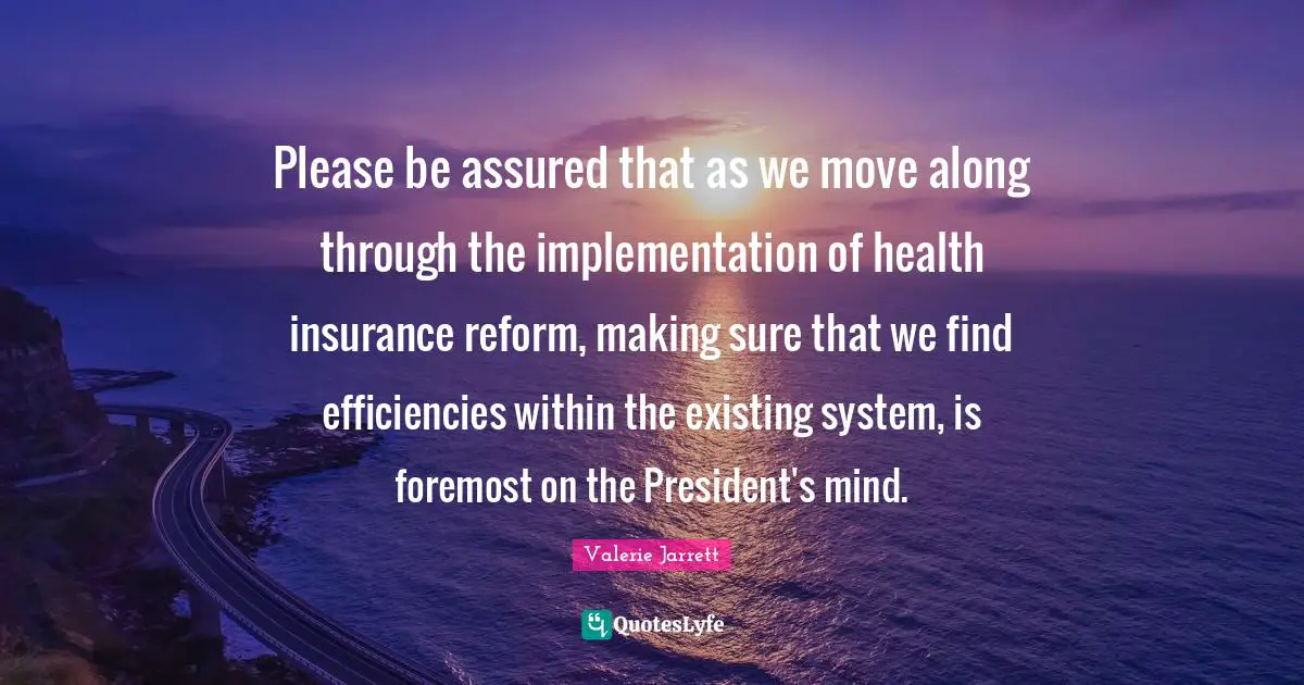 Implementation Quotes: "Please be assured that as we move along through the implementation of health insurance reform, making sure that we find efficiencies within the existing system, is foremost on the President's mind."