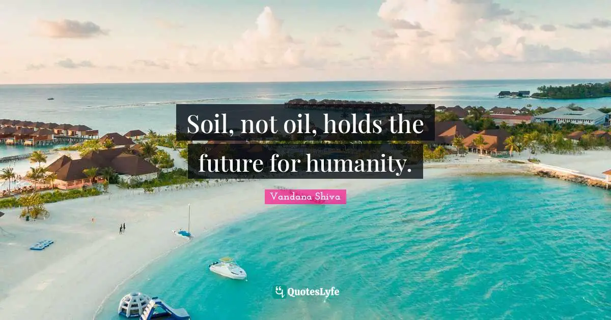 Soil, not oil, holds the future for humanity.
