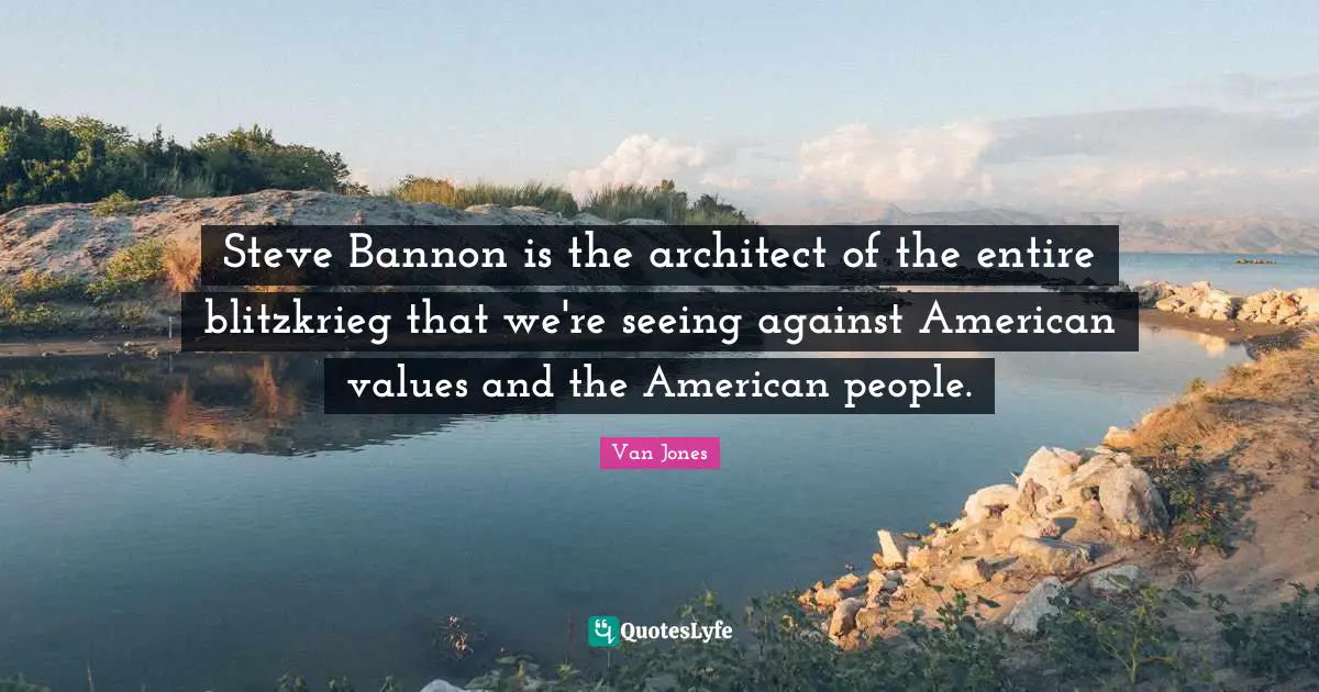 Steve Bannon is the architect of the entire blitzkrieg that we're seeing against American values and the American people.