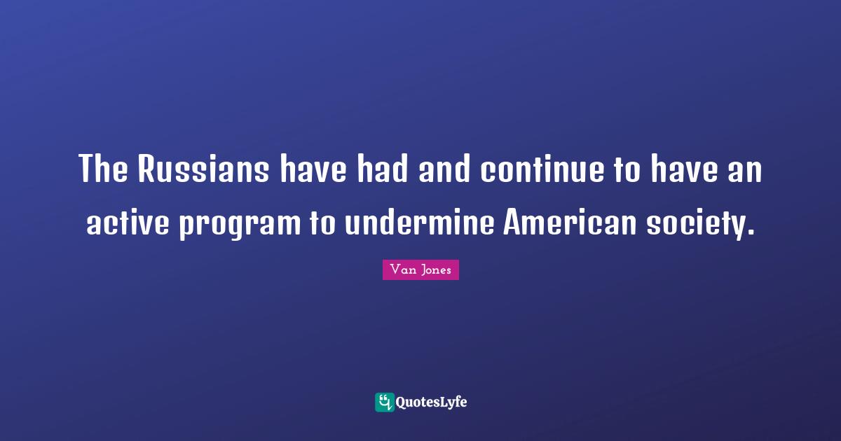 The Russians have had and continue to have an active program to undermine American society.