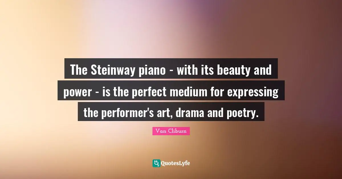 The Steinway piano - with its beauty and power - is the perfect medium for expressing the performer's art, drama and poetry.