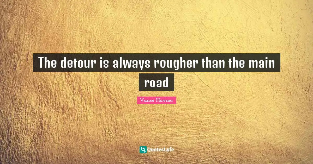 The detour is always rougher than the main road