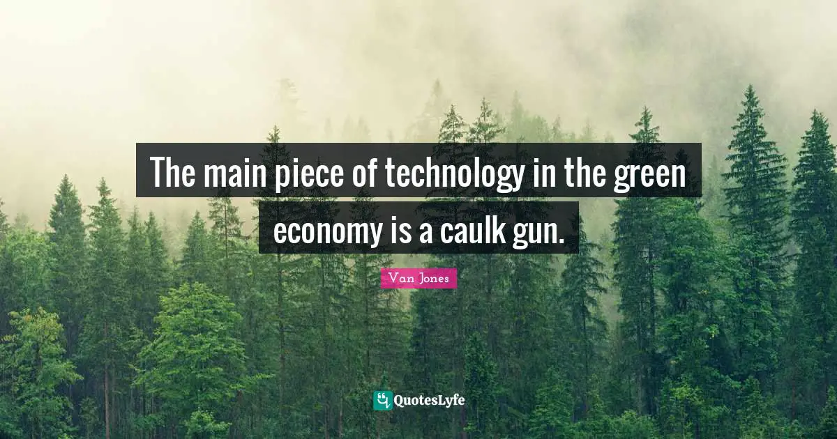 The main piece of technology in the green economy is a caulk gun.