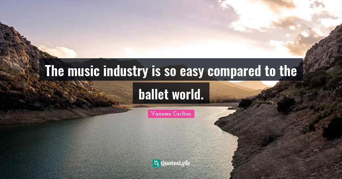 The music industry is so easy compared to the ballet world.