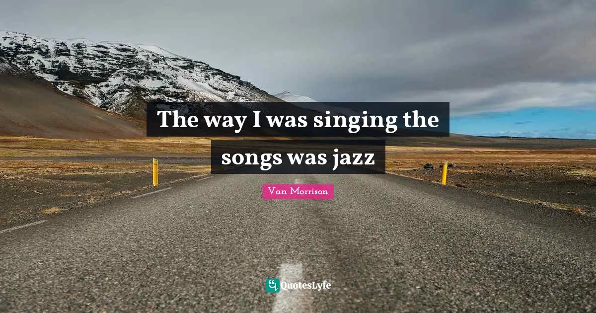 The way I was singing the songs was jazz