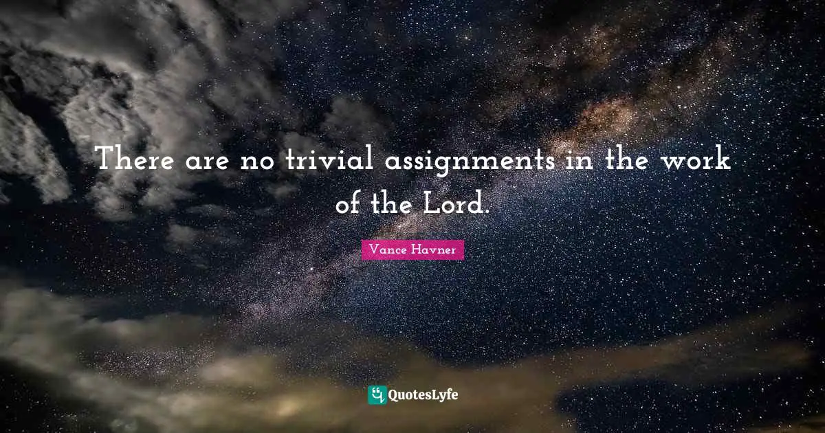 There are no trivial assignments in the work of the Lord.