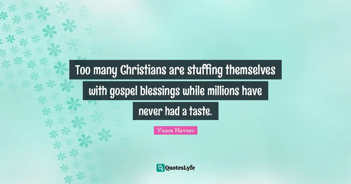 Too many Christians are stuffing themselves with gospel blessings while millions have never had a taste.