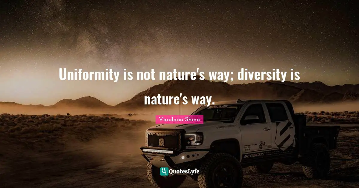 Diversity Quotes: "Uniformity is not nature's way; diversity is nature's way."