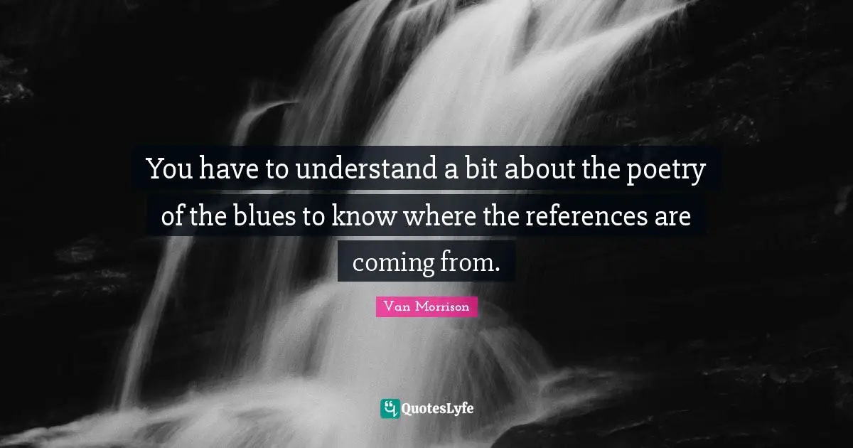 You have to understand a bit about the poetry of the blues to know where the references are coming from.