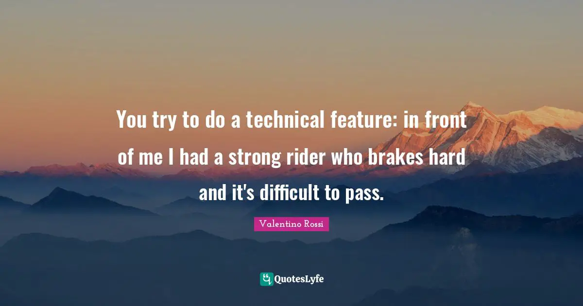 Valentino Rossi Quotes: "You try to do a technical feature: in front of me I had a strong rider who brakes hard and it's difficult to pass."