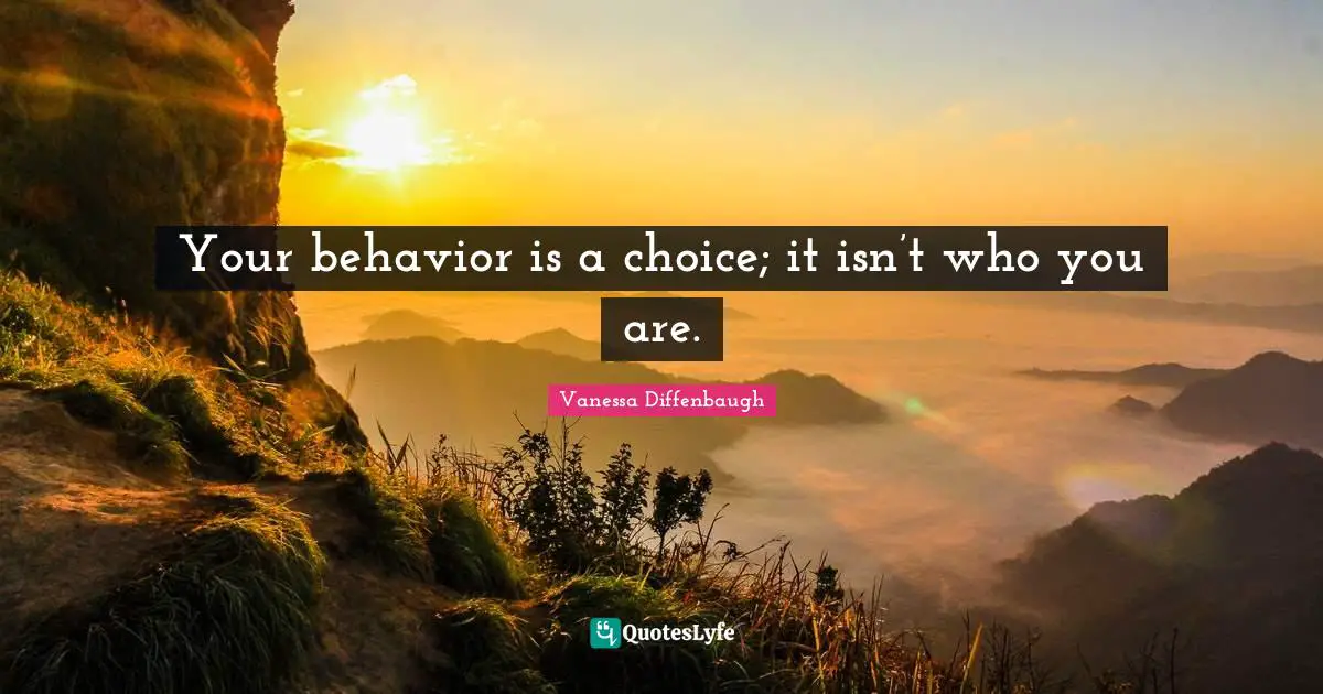 Your behavior is a choice; it isn’t who you are.