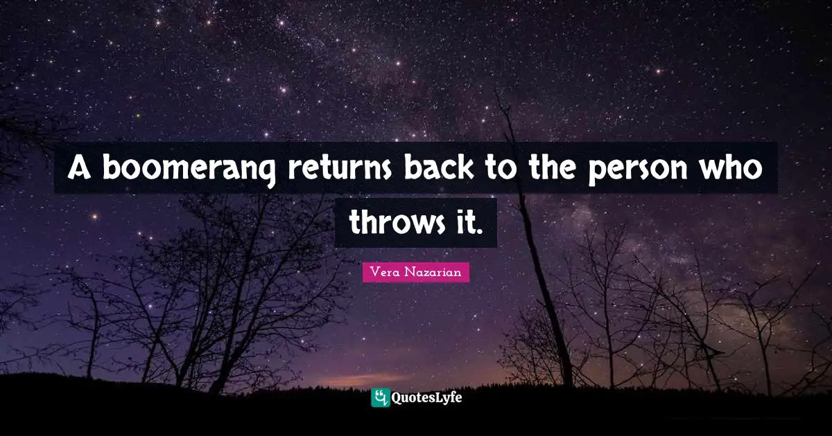Return Back Quotes: "A boomerang returns back to the person who throws it."