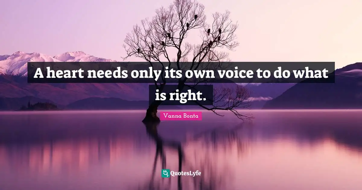 Vanna Bonta Quotes: "A heart needs only its own voice to do what is right."