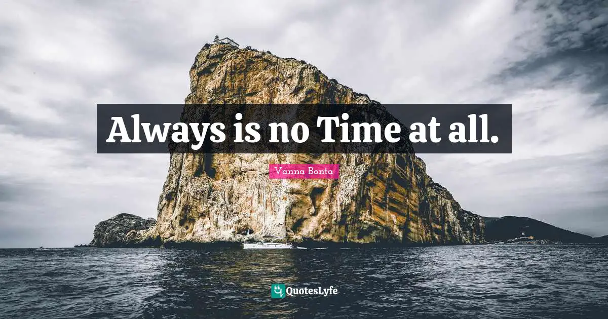 Vanna Bonta Quotes: "Always is no Time at all."