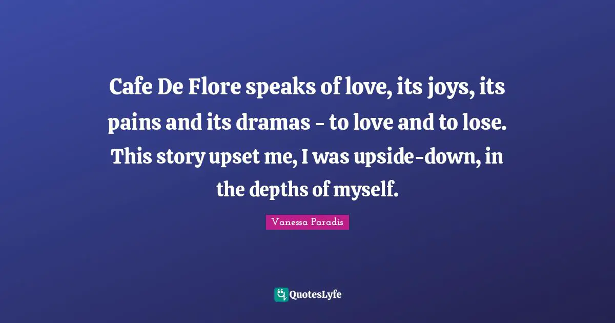 Cafe De Flore speaks of love, its joys, its pains and its dramas - to love and to lose. This story upset me, I was upside-down, in the depths of myself.