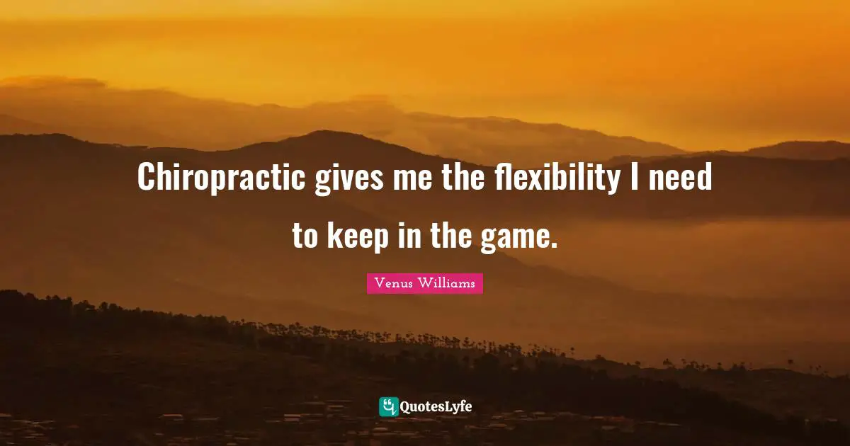 Chiropractic gives me the flexibility I need to keep in the game.
