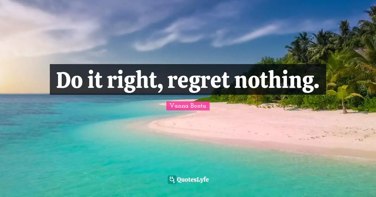 Vanna Bonta Quotes: "Do it right, regret nothing."