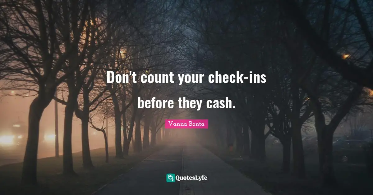 Vanna Bonta Quotes: "Don't count your check-ins before they cash."