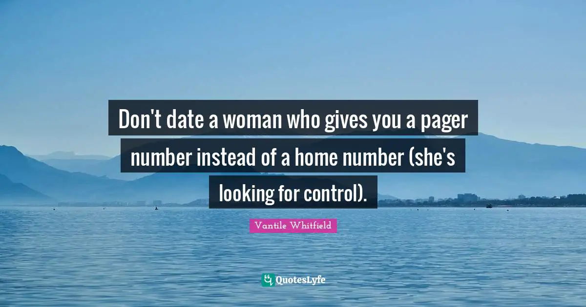 Don't date a woman who gives you a pager number instead of a home number (she's looking for control).