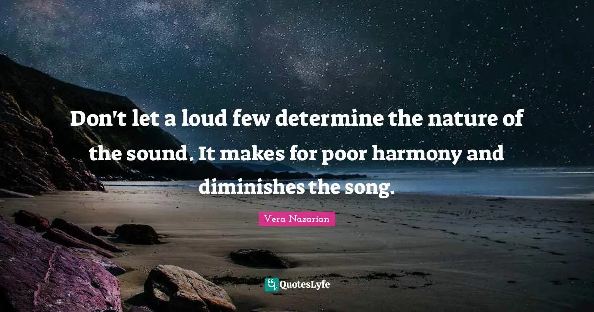 Don't let a loud few determine the nature of the sound. It makes for poor harmony and diminishes the song.