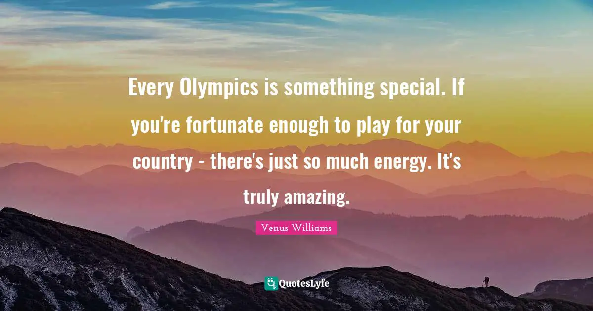 Every Olympics is something special. If you're fortunate enough to play for your country - there's just so much energy. It's truly amazing.