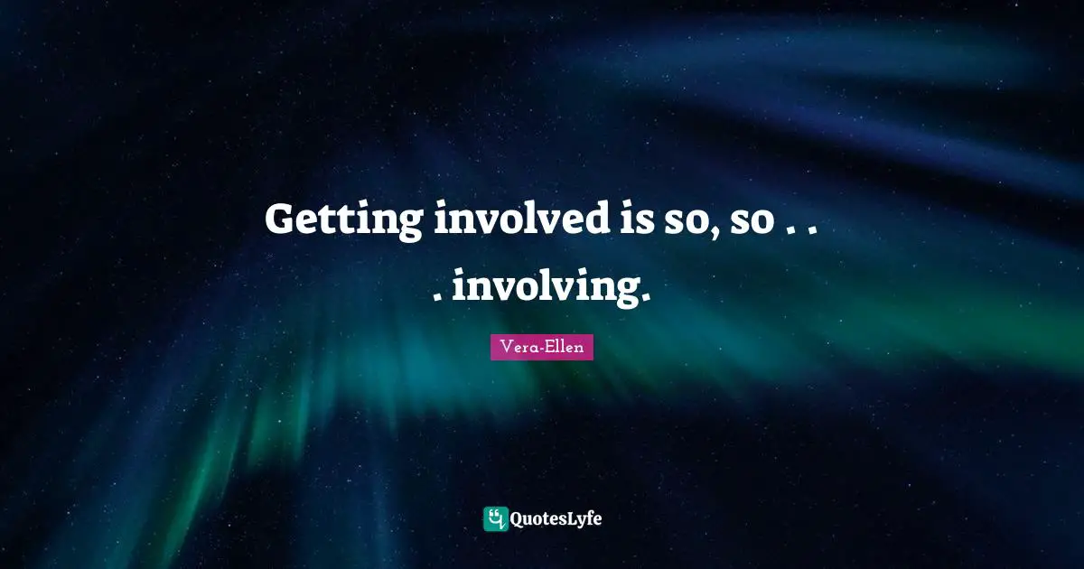 Getting involved is so, so . . . involving.