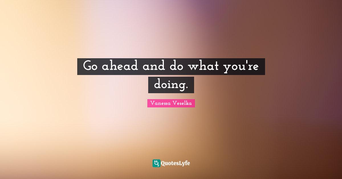 Go ahead and do what you're doing.