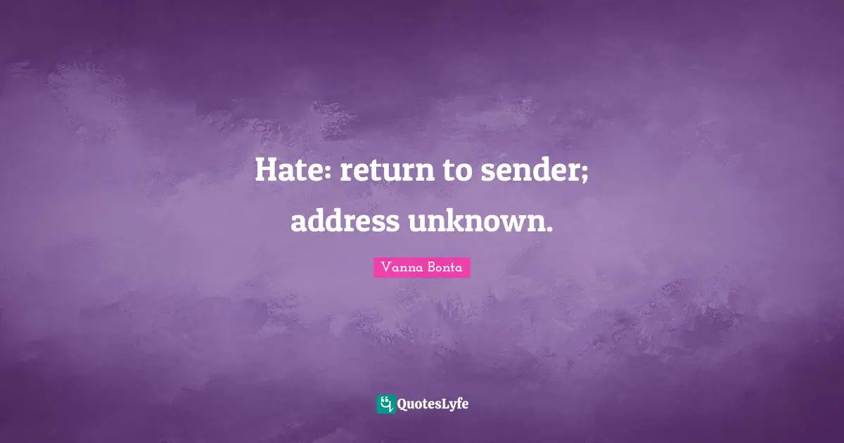 Vanna Bonta Quotes: "Hate: return to sender; address unknown."