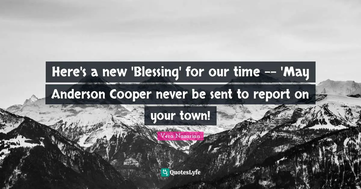 Here's a new 'Blessing' for our time -- 'May Anderson Cooper never be sent to report on your town!
