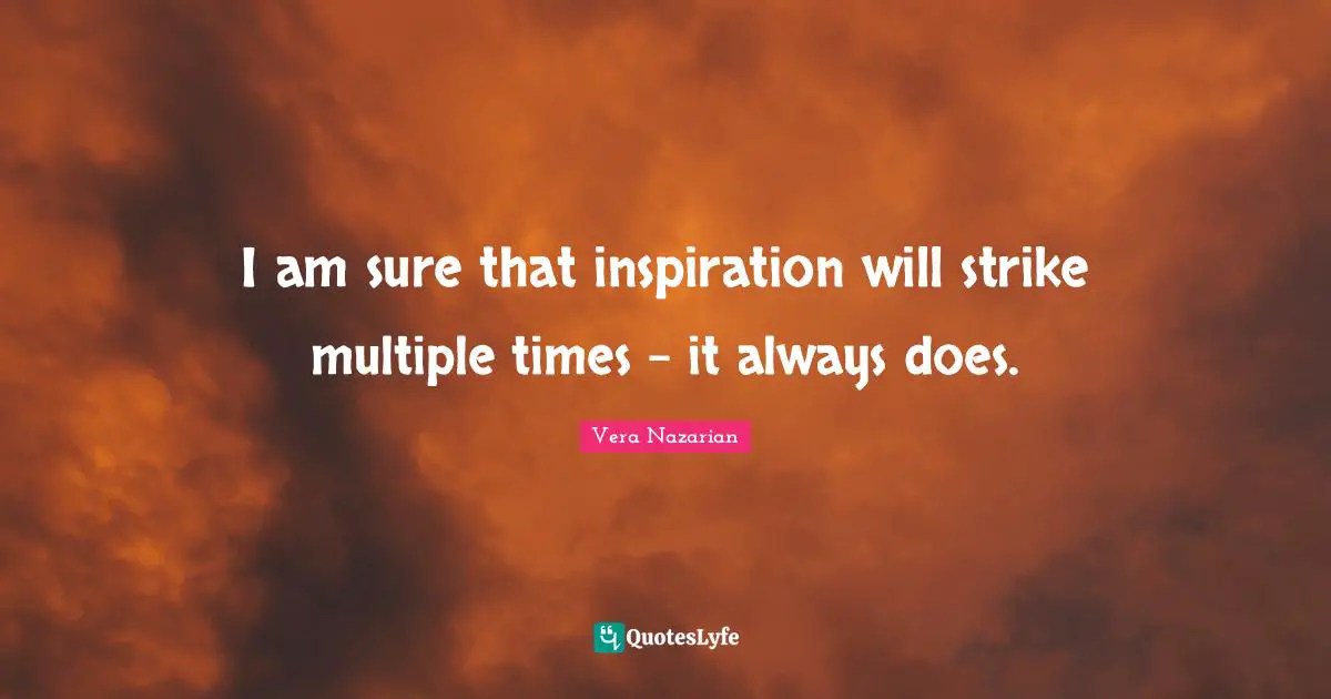 I am sure that inspiration will strike multiple times - it always does.