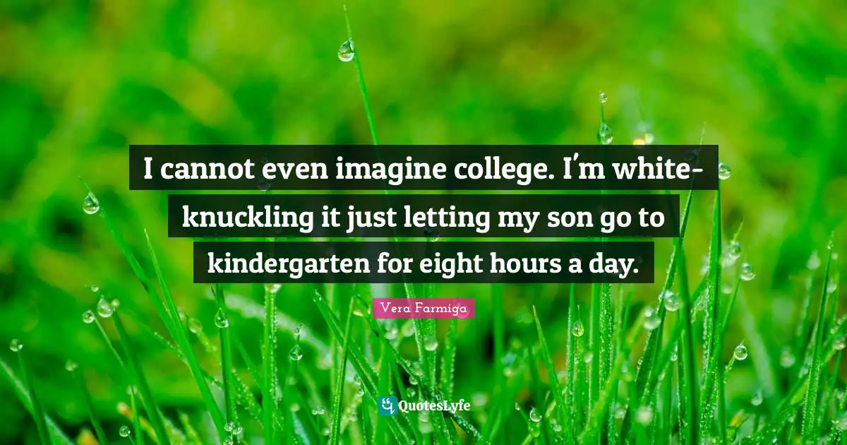 I cannot even imagine college. I'm white-knuckling it just letting my son go to kindergarten for eight hours a day.