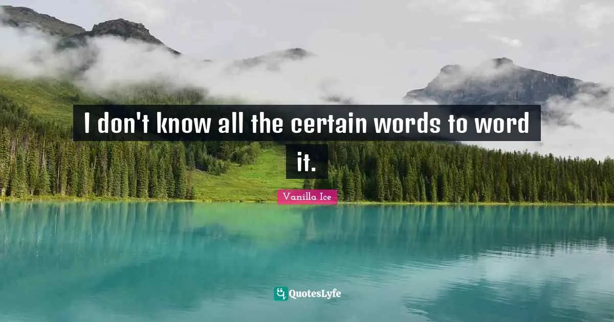 I don't know all the certain words to word it.