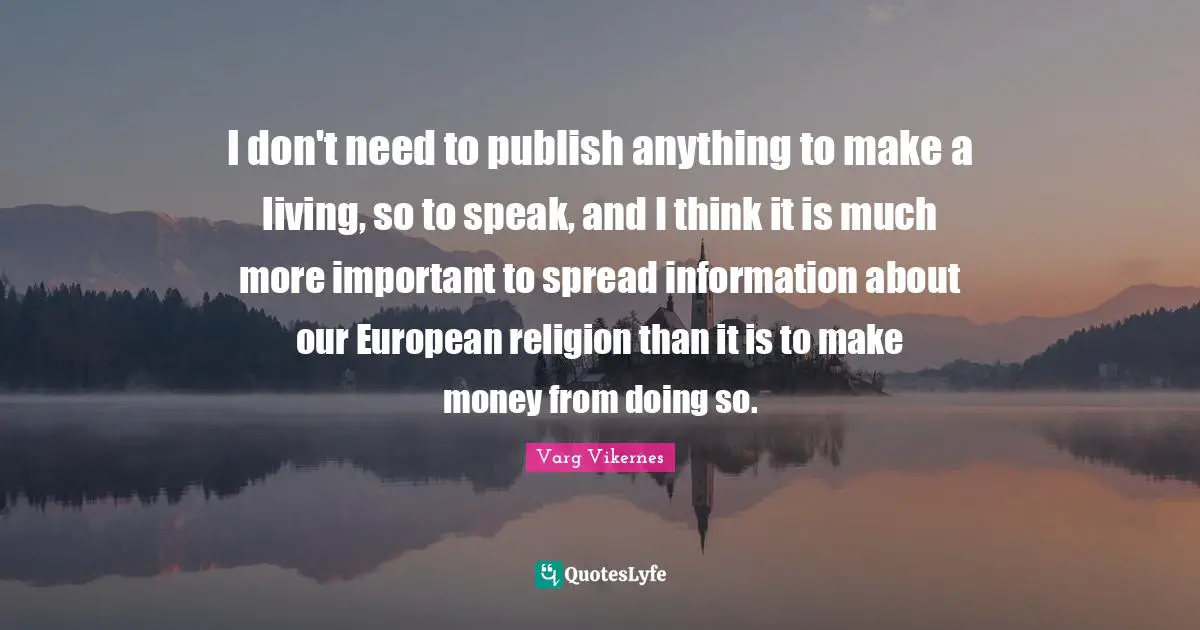 I don't need to publish anything to make a living, so to speak, and I think it is much more important to spread information about our European religion than it is to make money from doing so.