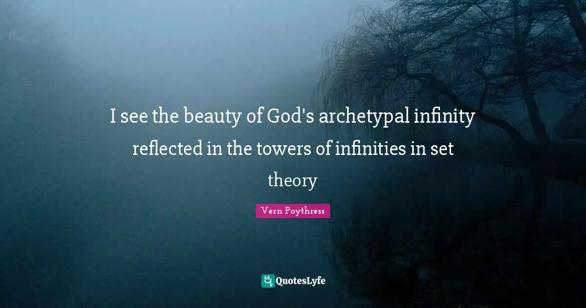 I see the beauty of God's archetypal infinity reflected in the towers of infinities in set theory